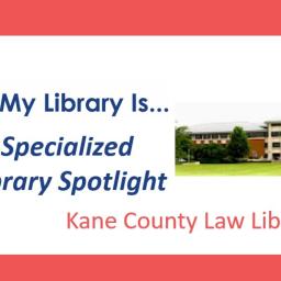 Specialized Library Spotlight: Kane County Law Library and Self Help Legal Center