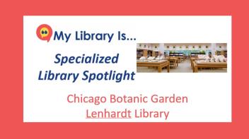 Specialized Library Spotlight: Chicago Botanic Garden – Lenhardt Library