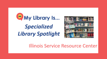 Specialized Library Spotlight: Illinois Service Resource Center