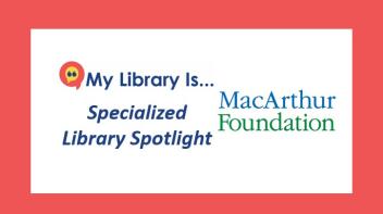 Specialized Library Spotlight: MacArthur Foundation
