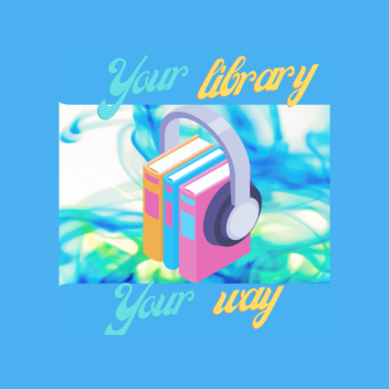 Your Library, Your Way graphic with a book with headphones over a stack of books