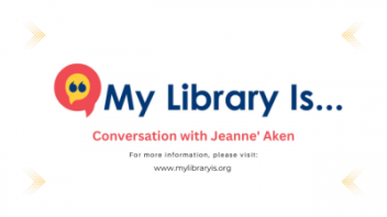  My Library Is... Conversation with Dawn Scuderi My Library Is... Conversation with Jeanne' Aken